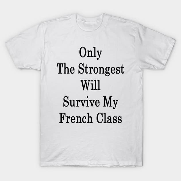 Only The Strongest Will Survive My French Class T-Shirt by supernova23